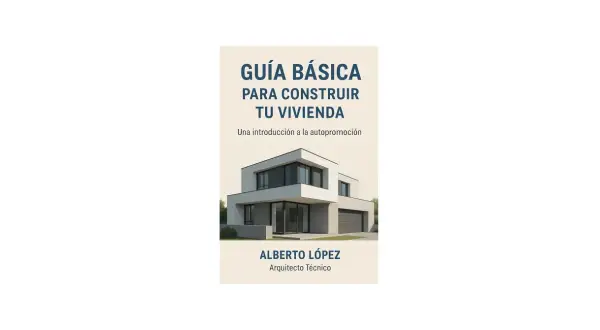 Guía para construir tu vivienda, con imagen de una casa moderna. Alberto López, Arquitecto Técnico.