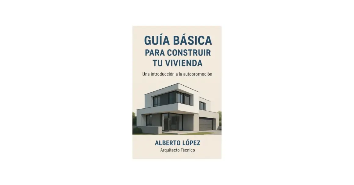 Guía para construir tu vivienda, con imagen de una casa moderna. Alberto López, Arquitecto Técnico.
